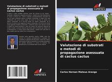 Valutazione di substrati e metodi di propagazione asessuata di cactus cactus kitap kapağı