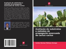 Обложка Avaliação de substratos e métodos de propagação assexuada de cactus cactus