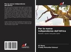 Bookcover of Per la nuova indipendenza dell'Africa