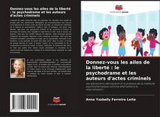 Bookcover of Donnez-vous les ailes de la liberté : le psychodrame et les auteurs d'actes criminels