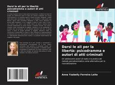 Copertina di Darsi le ali per la libertà: psicodramma e autori di atti criminali