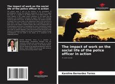 Bookcover of The impact of work on the social life of the police officer in action