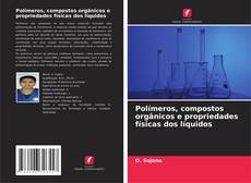 Bookcover of Polímeros, compostos orgânicos e propriedades físicas dos líquidos
