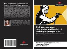 Risk perceptions, pesticides and health: A rethought perspective kitap kapağı