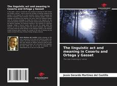 Bookcover of The linguistic act and meaning in Coseriu and Ortega y Gasset