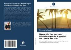 Copertina di Dynamik der sozialen Beziehungen in Algerien im Laufe der Zeit