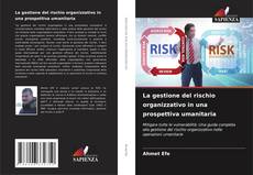 Copertina di La gestione del rischio organizzativo in una prospettiva umanitaria