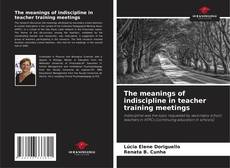 Portada del libro de The meanings of indiscipline in teacher training meetings