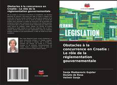 Portada del libro de Obstacles à la concurrence en Croatie : Le rôle de la réglementation gouvernementale