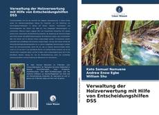 Verwaltung der Holzverwertung mit Hilfe von Entscheidungshilfen DSS kitap kapağı