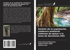 Bookcover of Gestión de la explotación maderera mediante sistemas de apoyo a la toma de decisiones DSS