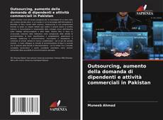 Portada del libro de Outsourcing, aumento della domanda di dipendenti e attività commerciali in Pakistan