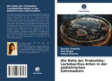 Portada del libro de Die Rolle der Probiotika: Lactobacillus-Arten in der pädiatrischen Zahnmedizin