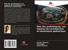 Обложка Rôle des probiotiques: Les espèces de Lactobacillus en dentisterie pédiatrique