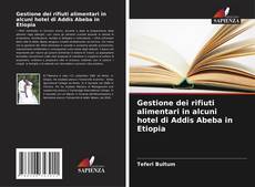 Обложка Gestione dei rifiuti alimentari in alcuni hotel di Addis Abeba in Etiopia