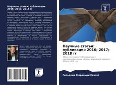 Bookcover of Научные статьи: публикации 2016; 2017; 2018 гг