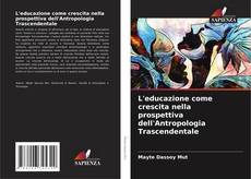 L'educazione come crescita nella prospettiva dell'Antropologia Trascendentale的封面
