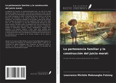 Copertina di La pertenencia familiar y la construcción del juicio moral: