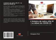 Bookcover of L'histoire de notre ville IV : Le début du COVID-19