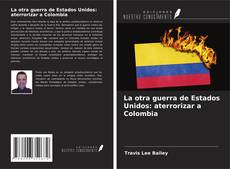 Bookcover of La otra guerra de Estados Unidos: aterrorizar a Colombia