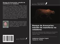 Bookcover of Bosque de Araucarias: estudio de mamíferos no voladores