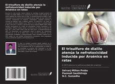 Bookcover of El trisulfuro de dialilo atenúa la nefrotoxicidad inducida por Arsénico en ratas
