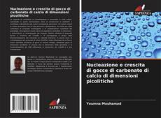 Bookcover of Nucleazione e crescita di gocce di carbonato di calcio di dimensioni picolitiche