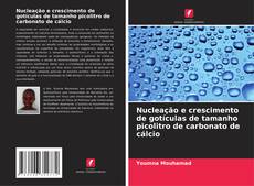 Capa do livro de Nucleação e crescimento de gotículas de tamanho picolitro de carbonato de cálcio 