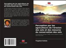 Couverture de Perception par les agriculteurs de l'érosion des sols et des mesures de conservation des sols
