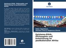 Обложка Epistemo-Ethik, Philosophie und Entwicklung im postkolonialen Afrika