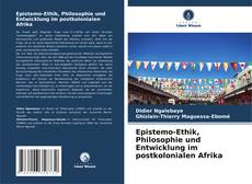 Epistemo-Ethik, Philosophie und Entwicklung im postkolonialen Afrika kitap kapağı