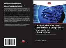 Copertina di La révolution des semi-conducteurs : Comprendre le pouvoir de l'électronique