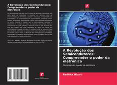 Capa do livro de A Revolução dos Semicondutores: Compreender o poder da eletrónica 