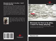 Capa do livro de Because to live is to play, I want to keep playing 