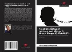 Buchcover von Relations between masters and slaves in Monte Alegre (1870-1875)
