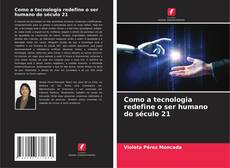 Обложка Como a tecnologia redefine o ser humano do século 21