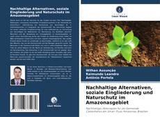 Nachhaltige Alternativen, soziale Eingliederung und Naturschutz im Amazonasgebiet kitap kapağı