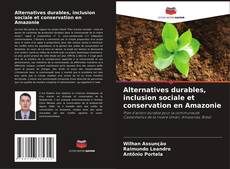 Bookcover of Alternatives durables, inclusion sociale et conservation en Amazonie