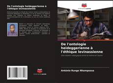 Bookcover of De l'ontologie heideggerienne à l'éthique levinassienne