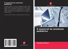 Bookcover of O essencial da anestesia pediátrica