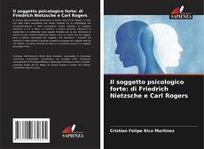 Bookcover of Il soggetto psicologico forte: di Friedrich Nietzsche e Carl Rogers