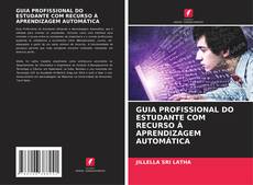 Bookcover of GUIA PROFISSIONAL DO ESTUDANTE COM RECURSO À APRENDIZAGEM AUTOMÁTICA