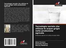 Copertina di Tecnologia sociale che utilizza le acque grigie nella produzione agricola