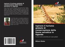 Ispirare il turismo globale di conservazione della fauna selvatica in Uganda kitap kapağı