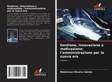 Bookcover of Gestione, innovazione e motivazione: l'amministrazione per la nuova era