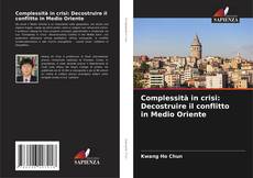 Bookcover of Complessità in crisi: Decostruire il conflitto in Medio Oriente