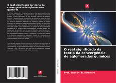 Capa do livro de O real significado da teoria da convergência de aglomerados químicos 
