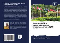 Bookcover of Участие ООН в миротворческом строительстве в ЦАР