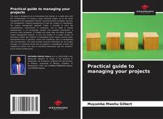 Couverture de Practical guide to managing your projects