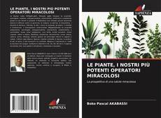 Bookcover of LE PIANTE, I NOSTRI PIÙ POTENTI OPERATORI MIRACOLOSI